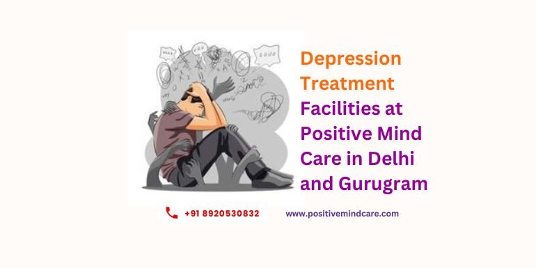 Depression Treatment Facilities at Positive Mind Care in Delhi and Gurugram