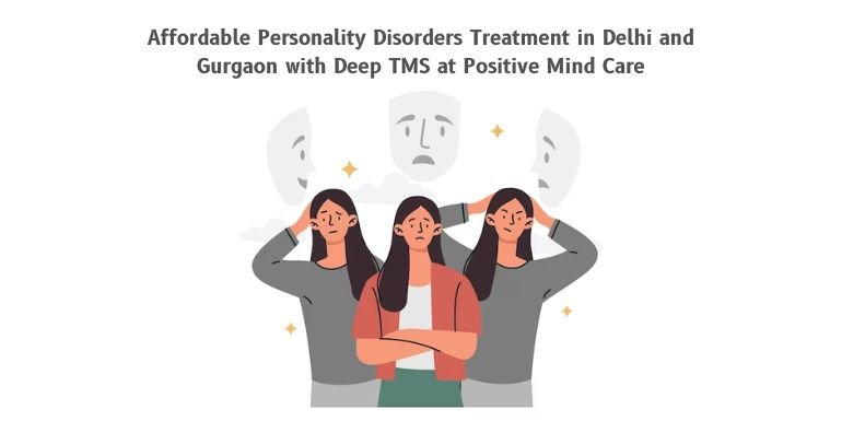 Affordable Personality Disorders Treatment in Delhi and Gurgaon with Deep TMS at Positive Mind Care