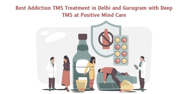 Best Addiction TMS Treatment in Delhi and Gurugram with Deep TMS at Positive Mind Care