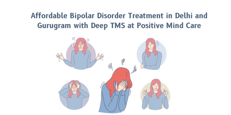 Affordable Bipolar Disorder Treatment in Delhi and Gurugram with Deep TMS at Positive Mind Care