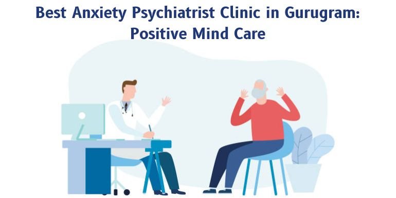 Best Anxiety Psychiatrist Clinic in Gurugram Positive Mind Care