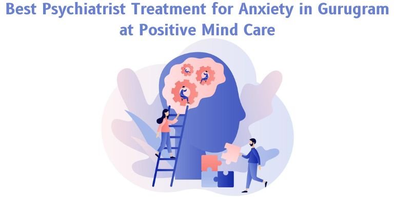 Best Psychiatrist Treatment for Anxiety in Gurugram at Positive Mind Care