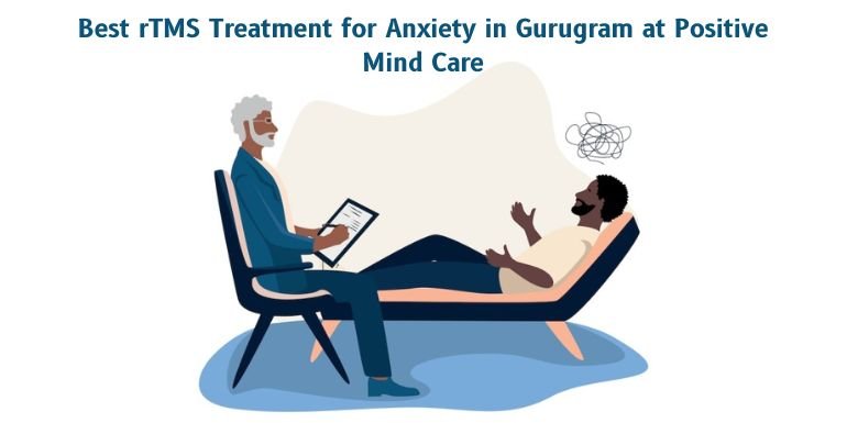 Best rTMS Treatment for Anxiety in Gurugram at Positive Mind Care