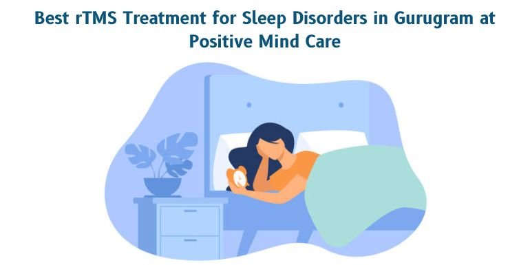 Best rTMS Treatment for Sleep Disorders in Gurugram at Positive Mind Care