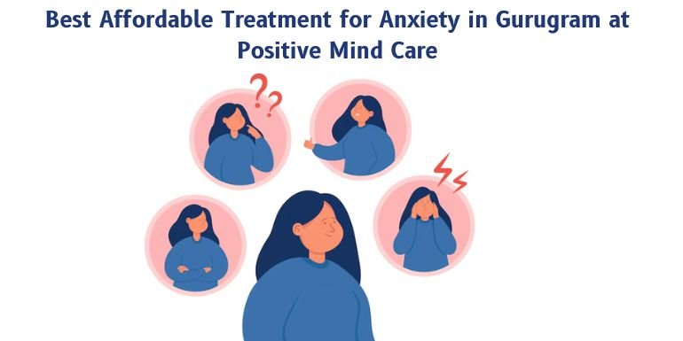 Best Affordable Treatment for Anxiety in Gurugram at Positive Mind Care