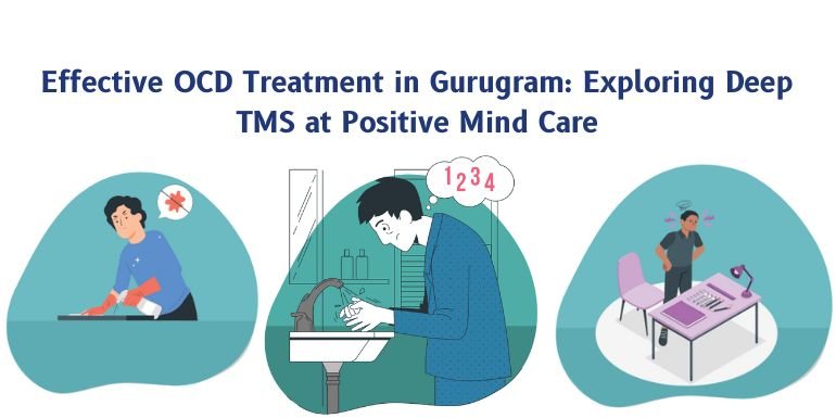 Effective OCD Treatment in Gurugram Exploring Deep TMS at Positive Mind Care